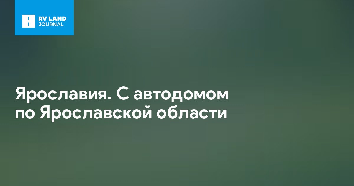 Ярославия. С автодомом по Ярославской области