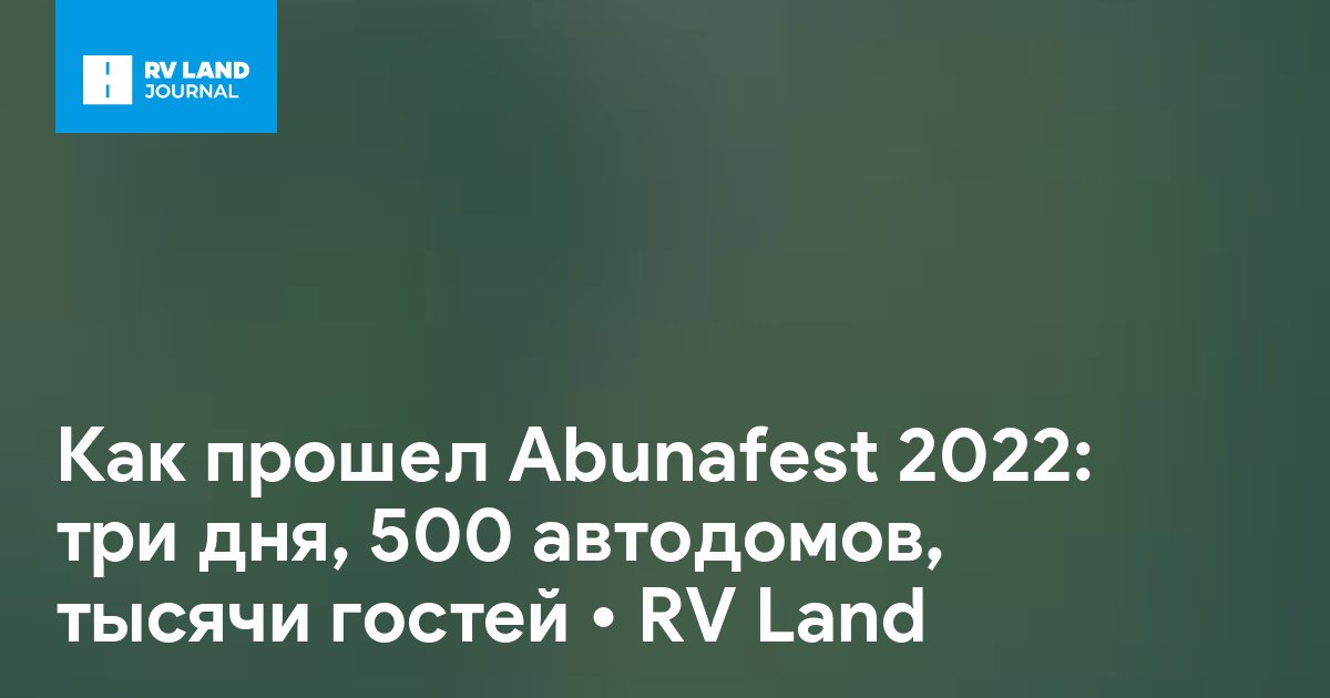 Как прошел Abunafest 2022: три дня, 500 автодомов, тысячи гостей