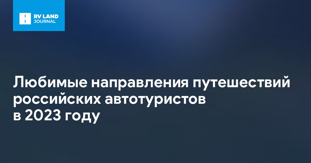 Любимые направления путешествий российских автотуристов в 2023 году