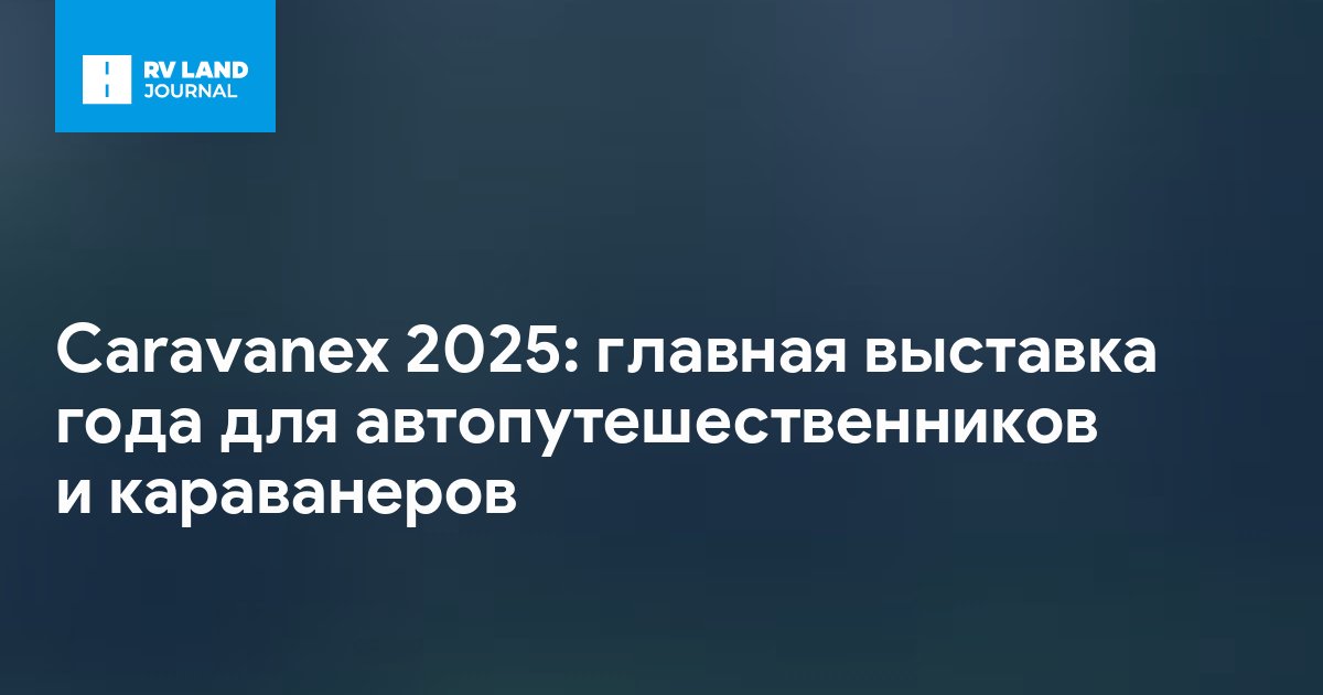 Caravanex 2025: главная выставка года для автопутешественников и караванеров