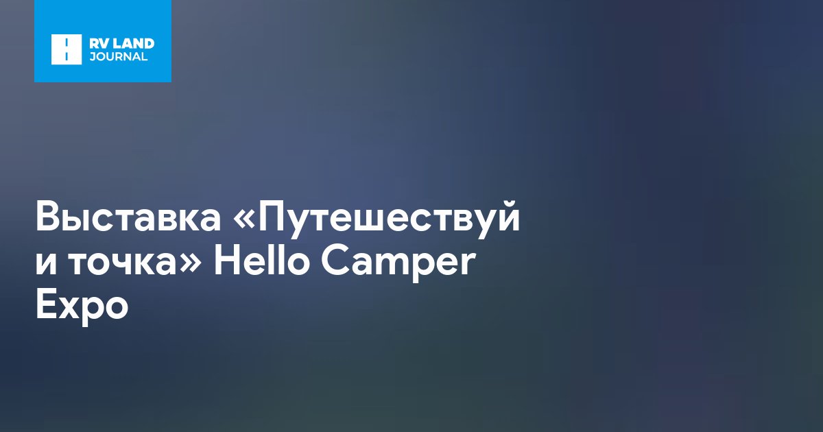 Выставка «Путешествуй и точка» Hello Camper Expo