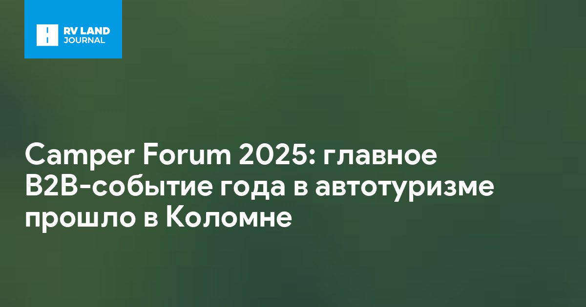 Camper Forum 2025: главное B2B-событие года в автотуризме прошло в Коломне