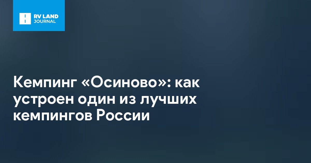 Кемпинг «Осиново»: как устроен один из лучших кемпингов России