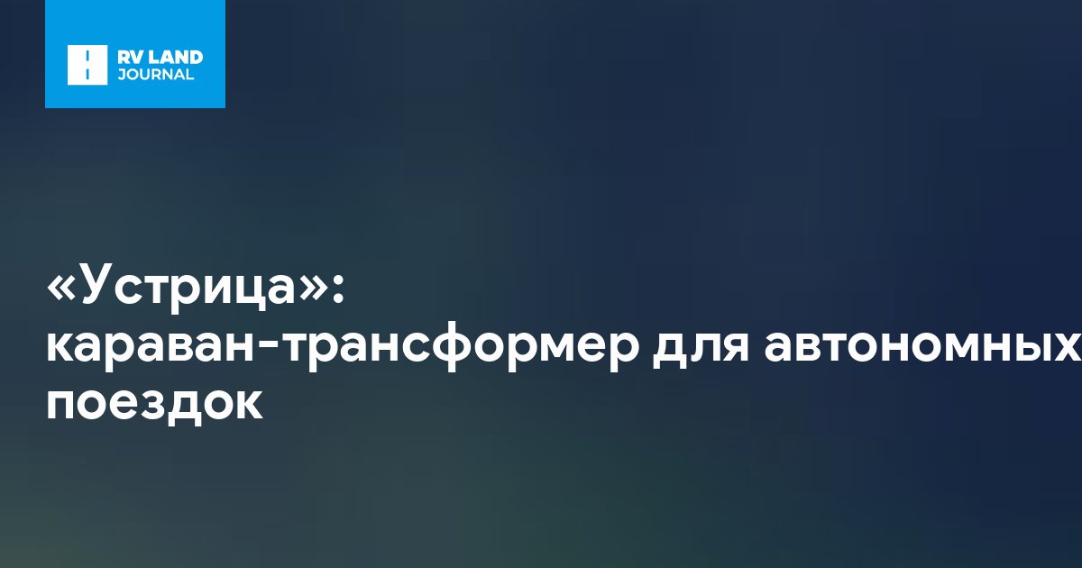 «Устрица»: караван-трансформер для автономных поездок
